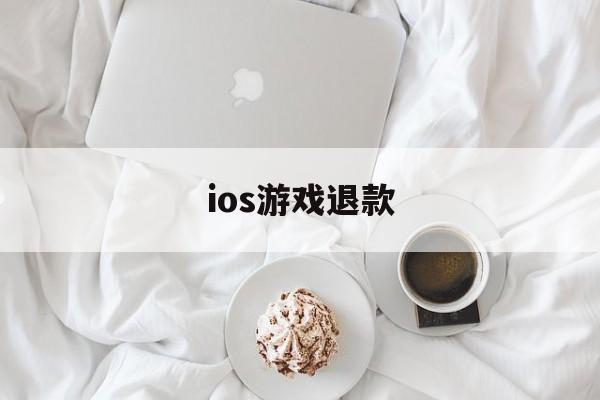 ios游戏退款(ios游戏退款后道具还在吗)