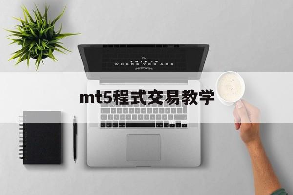 mt5程式交易教学(mt4程序化交易要收费吗)