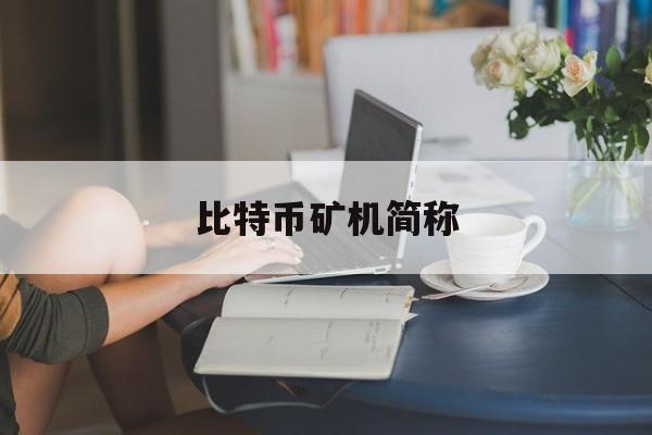 比特币矿机简称(比特币矿机是个什么东西)